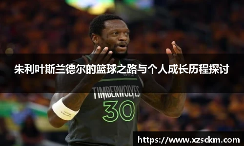 朱利叶斯兰德尔的篮球之路与个人成长历程探讨